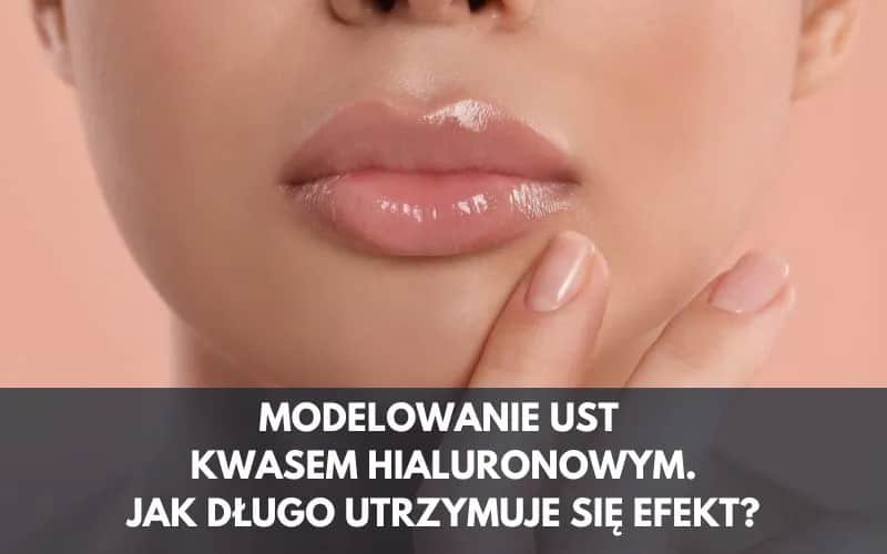 Powiększanie ust co jaki czas: Jak długo utrzymują się efekty?